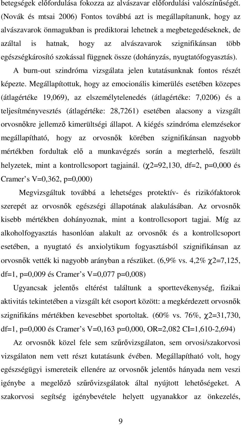 több egészségkárosító szokással függnek össze (dohányzás, nyugtatófogyasztás). A burn-out szindróma vizsgálata jelen kutatásunknak fontos részét képezte.