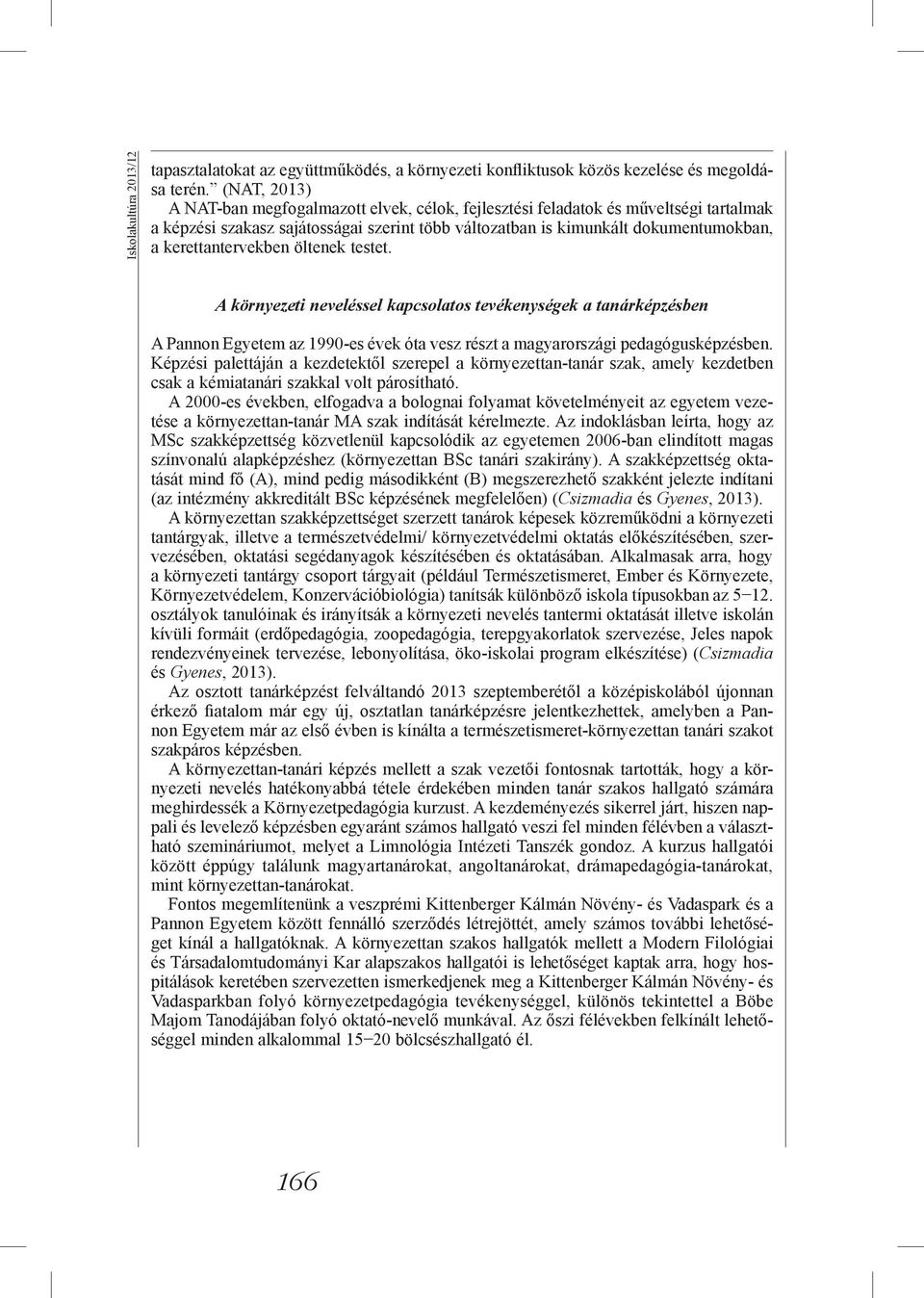 kerettantervekben öltenek testet. A környezeti neveléssel kapcsolatos tevékenységek a tanárképzésben A Pannon Egyetem az 1990-es évek óta vesz részt a magyarországi pedagógusképzésben.