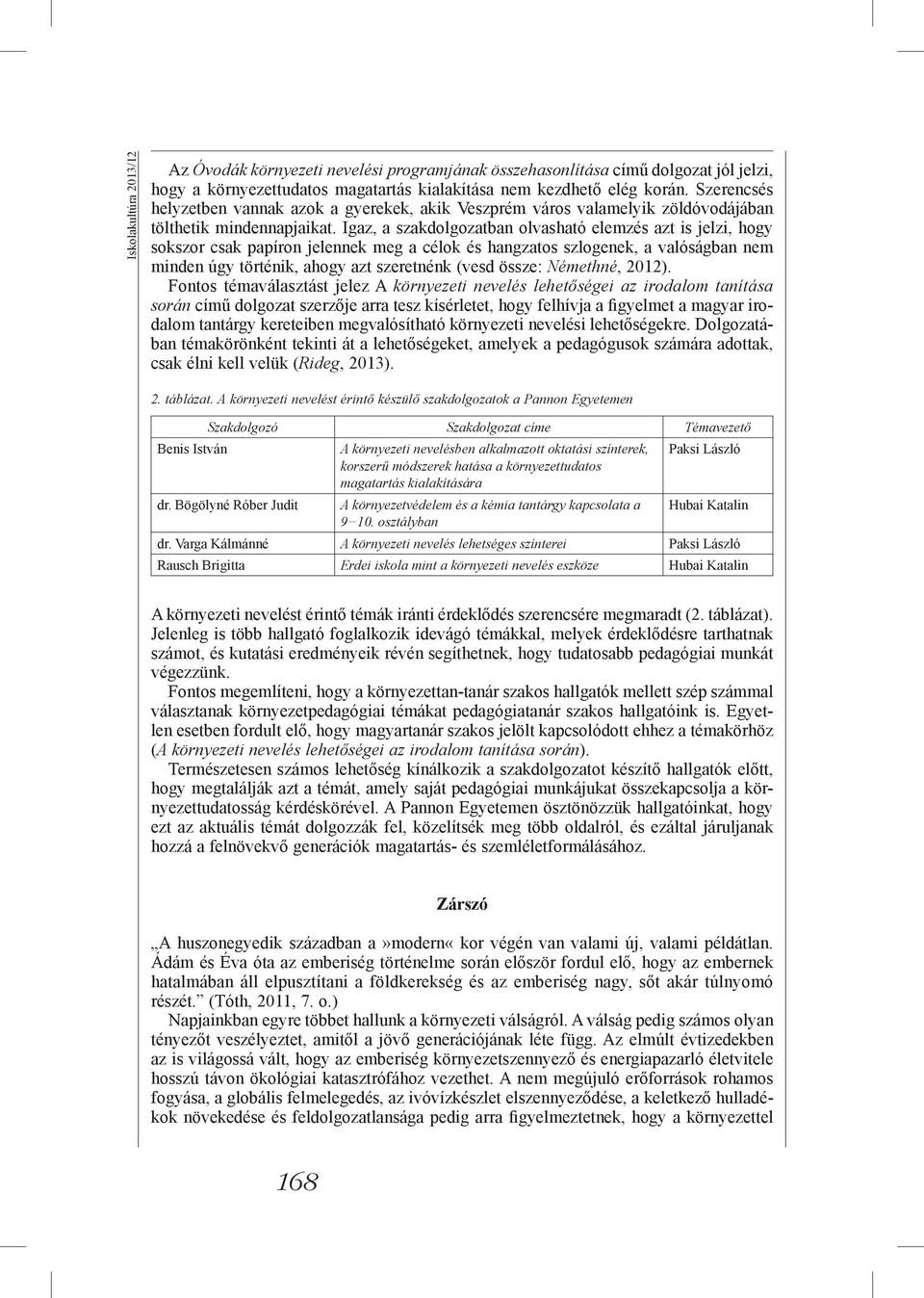 Igaz, a szakdolgozatban olvasható elemzés azt is jelzi, hogy sokszor csak papíron jelennek meg a célok és hangzatos szlogenek, a valóságban nem minden úgy történik, ahogy azt szeretnénk (vesd össze: