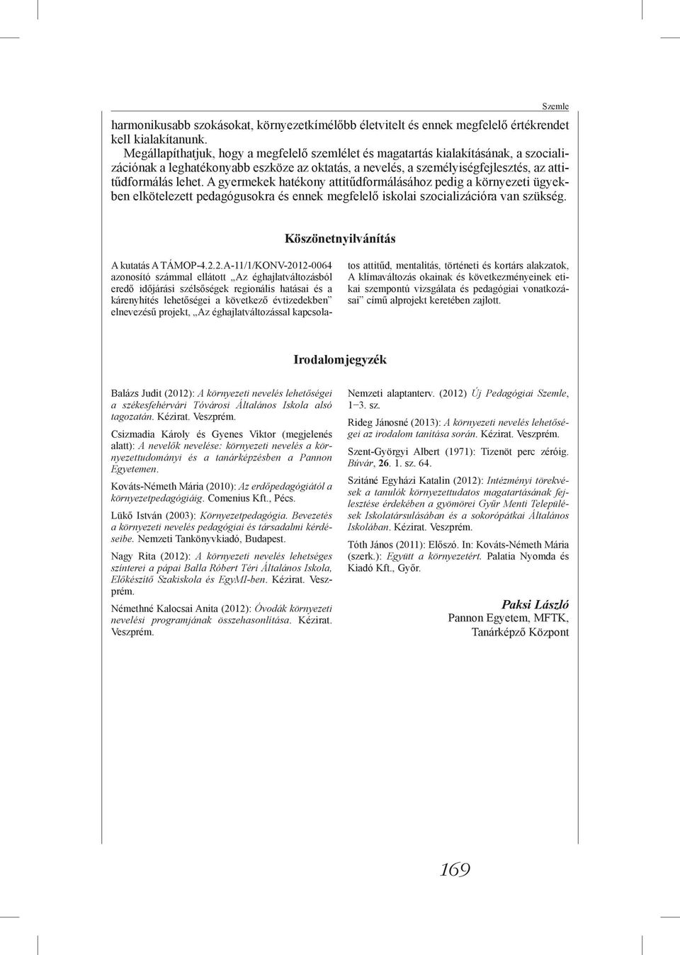 A gyermekek hatékony attitűdformálásához pedig a környezeti ügyekben elkötelezett pedagógusokra és ennek megfelelő iskolai szocializációra van szükség. Köszönetnyilvánítás A kutatás A TÁMOP-4.2.