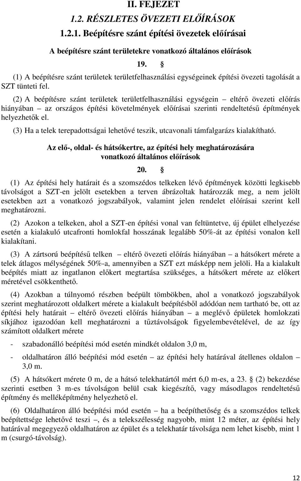 (2) A beépítésre szánt területek területfelhasználási egységein eltérő övezeti előírás hiányában az országos építési követelmények előírásai szerinti rendeltetésű építmények helyezhetők el.