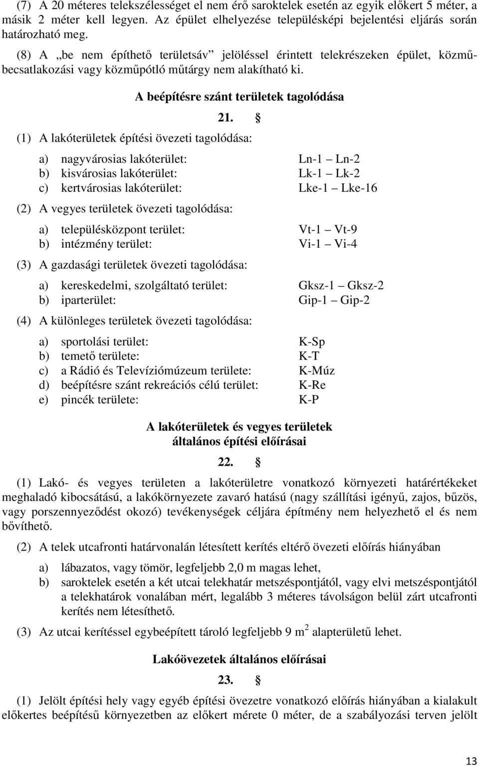 (1) A lakóterületek építési övezeti tagolódása: a) nagyvárosias lakóterület: Ln-1 Ln-2 b) kisvárosias lakóterület: Lk-1 Lk-2 c) kertvárosias lakóterület: Lke-1 Lke-16 (2) A vegyes területek övezeti