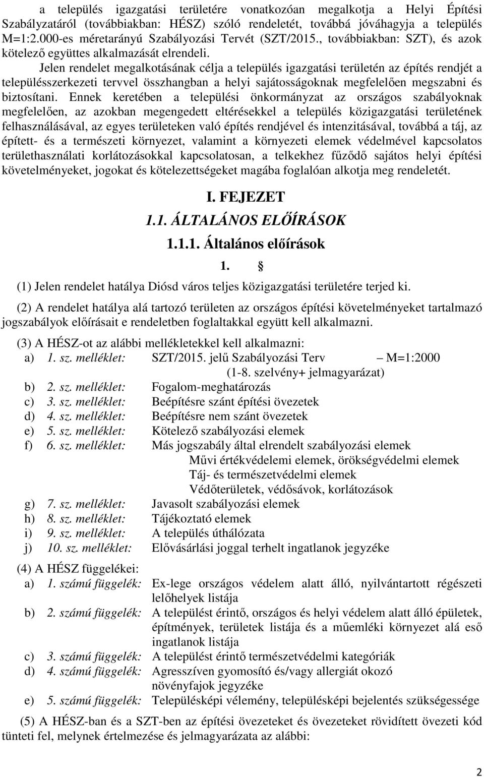 Jelen rendelet megalkotásának célja a település igazgatási területén az építés rendjét a településszerkezeti tervvel összhangban a helyi sajátosságoknak megfelelően megszabni és biztosítani.