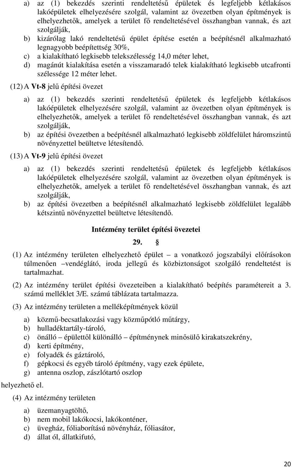 telekszélesség 14,0 méter lehet, d) magánút kialakítása esetén a visszamaradó telek kialakítható legkisebb utcafronti szélessége 12 méter lehet.