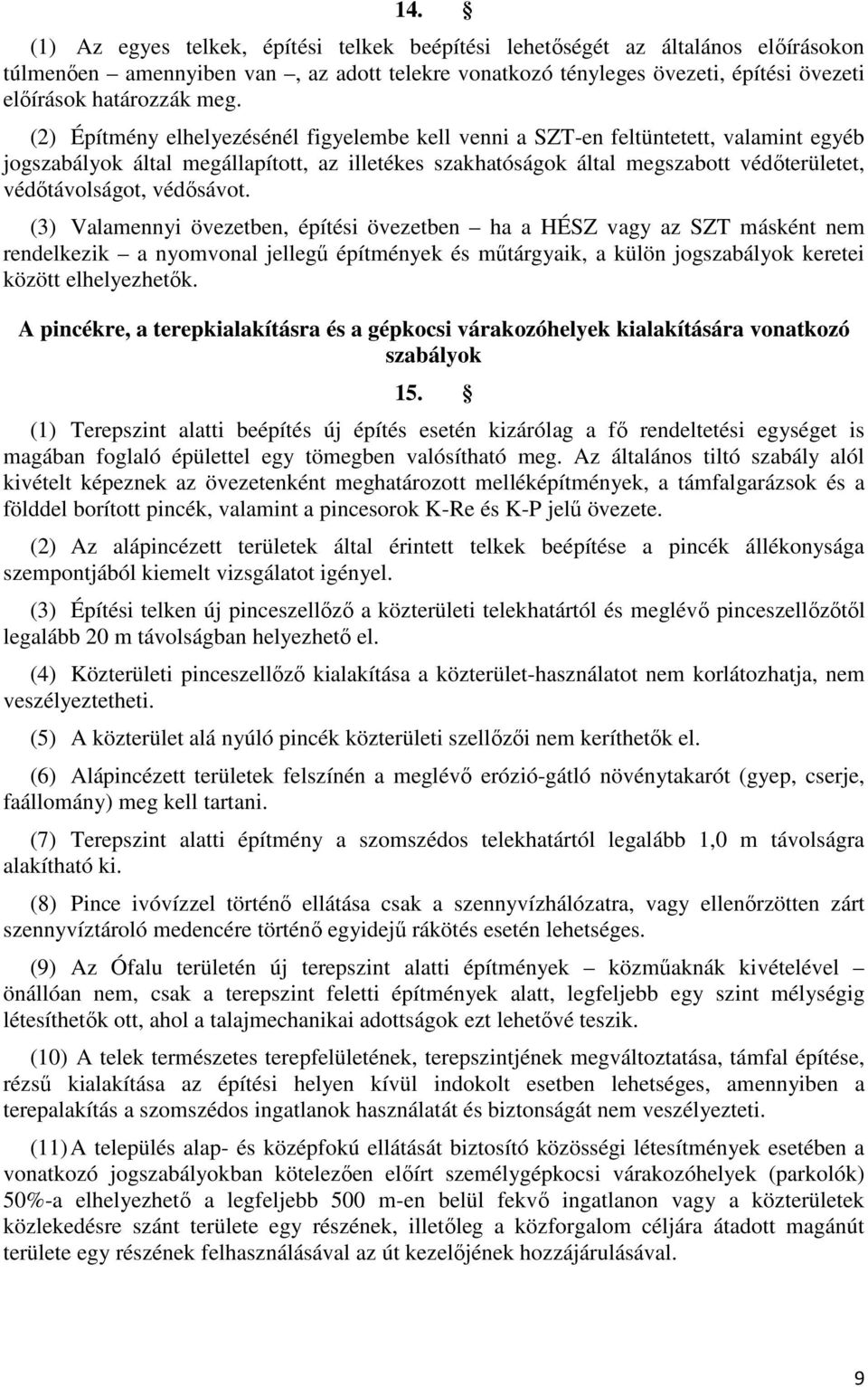 védősávot. (3) Valamennyi övezetben, építési övezetben ha a HÉSZ vagy az SZT másként nem rendelkezik a nyomvonal jellegű építmények és műtárgyaik, a külön jogszabályok keretei között elhelyezhetők.