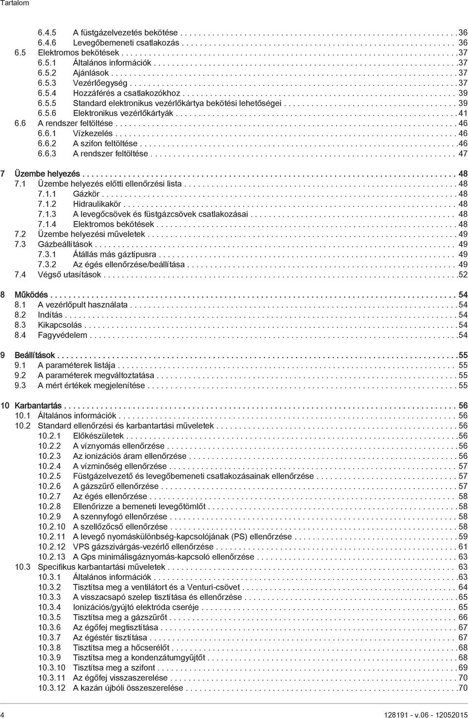 5.3 Vezérlőegység........................................................................ 37 6.5.4 Hozzáférés a csatlakozókhoz............................................................ 39 6.5.5 Standard elektronikus vezérlőkártya bekötési lehetőségei.