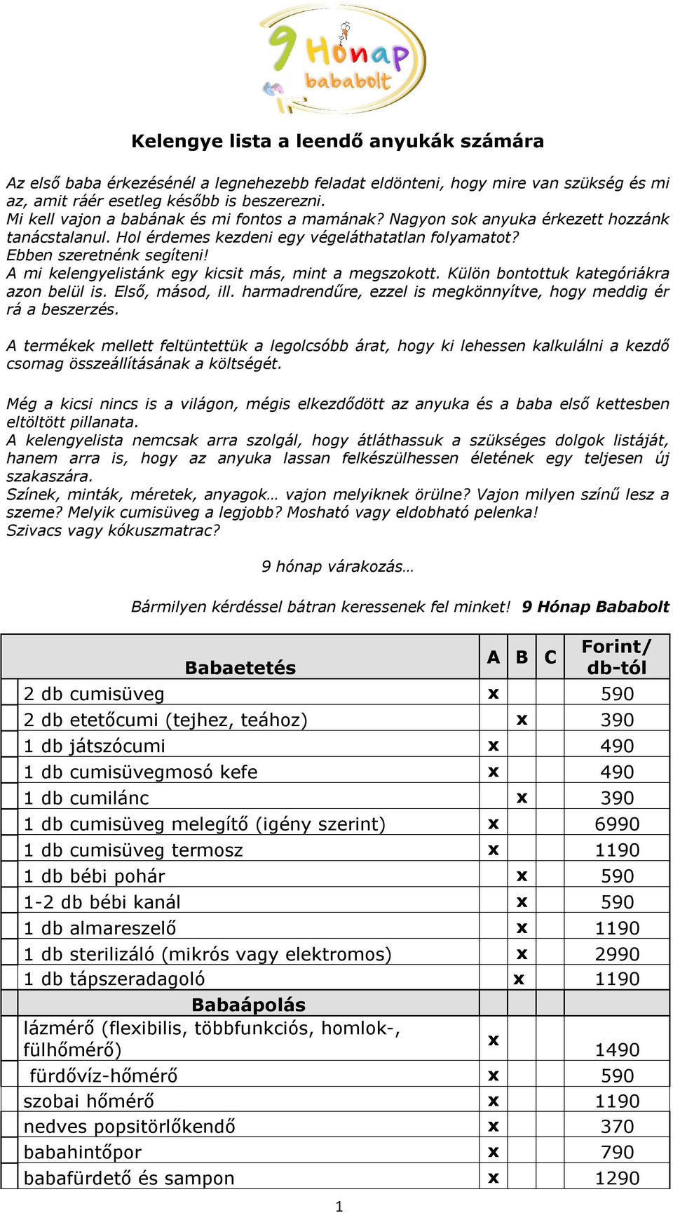 A mi kelengyelistánk egy kicsit más, mint a megszokott. Külön bontottuk kategóriákra azon belül is. Első, másod, ill. harmadrendűre, ezzel is megkönnyítve, hogy meddig ér rá a beszerzés.