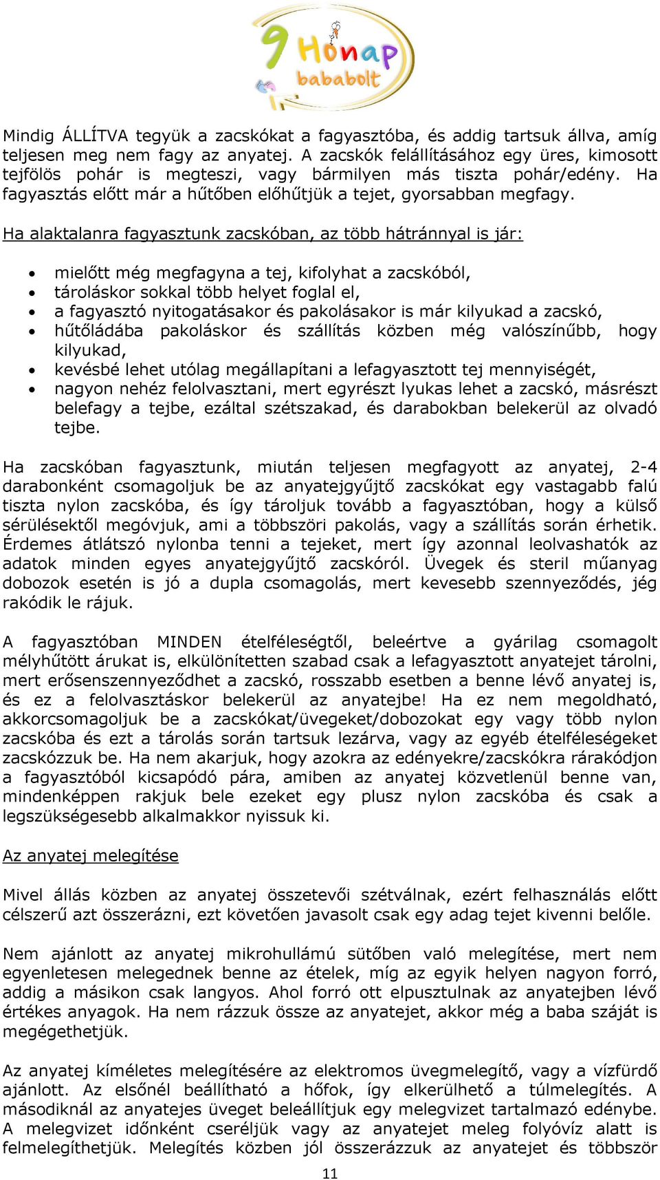 Ha alaktalanra fagyasztunk zacskóban, az több hátránnyal is jár: mielőtt még megfagyna a tej, kifolyhat a zacskóból, tároláskor sokkal több helyet foglal el, a fagyasztó nyitogatásakor és pakolásakor