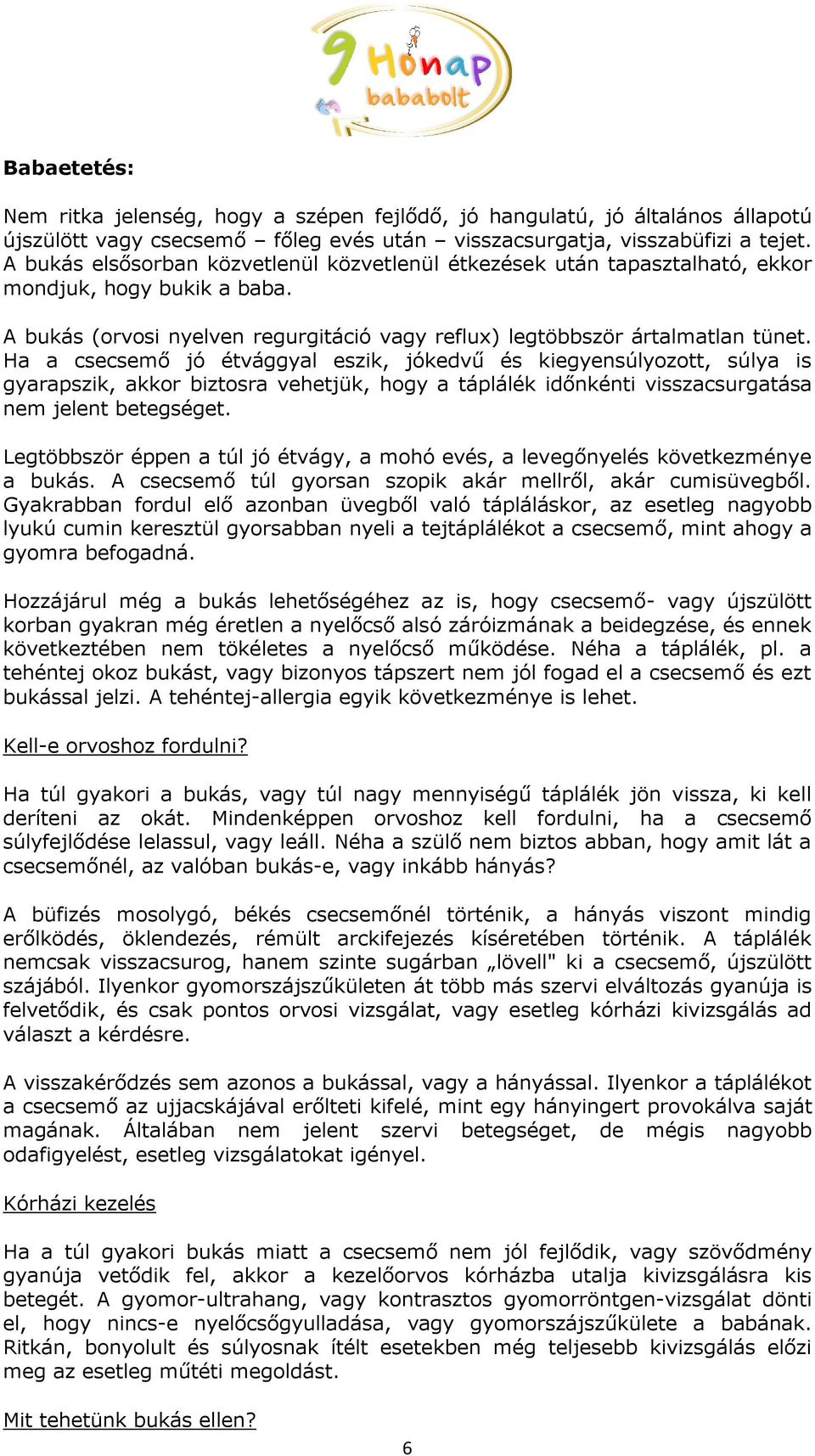 Ha a csecsemő jó étvággyal eszik, jókedvű és kiegyensúlyozott, súlya is gyarapszik, akkor biztosra vehetjük, hogy a táplálék időnkénti visszacsurgatása nem jelent betegséget.