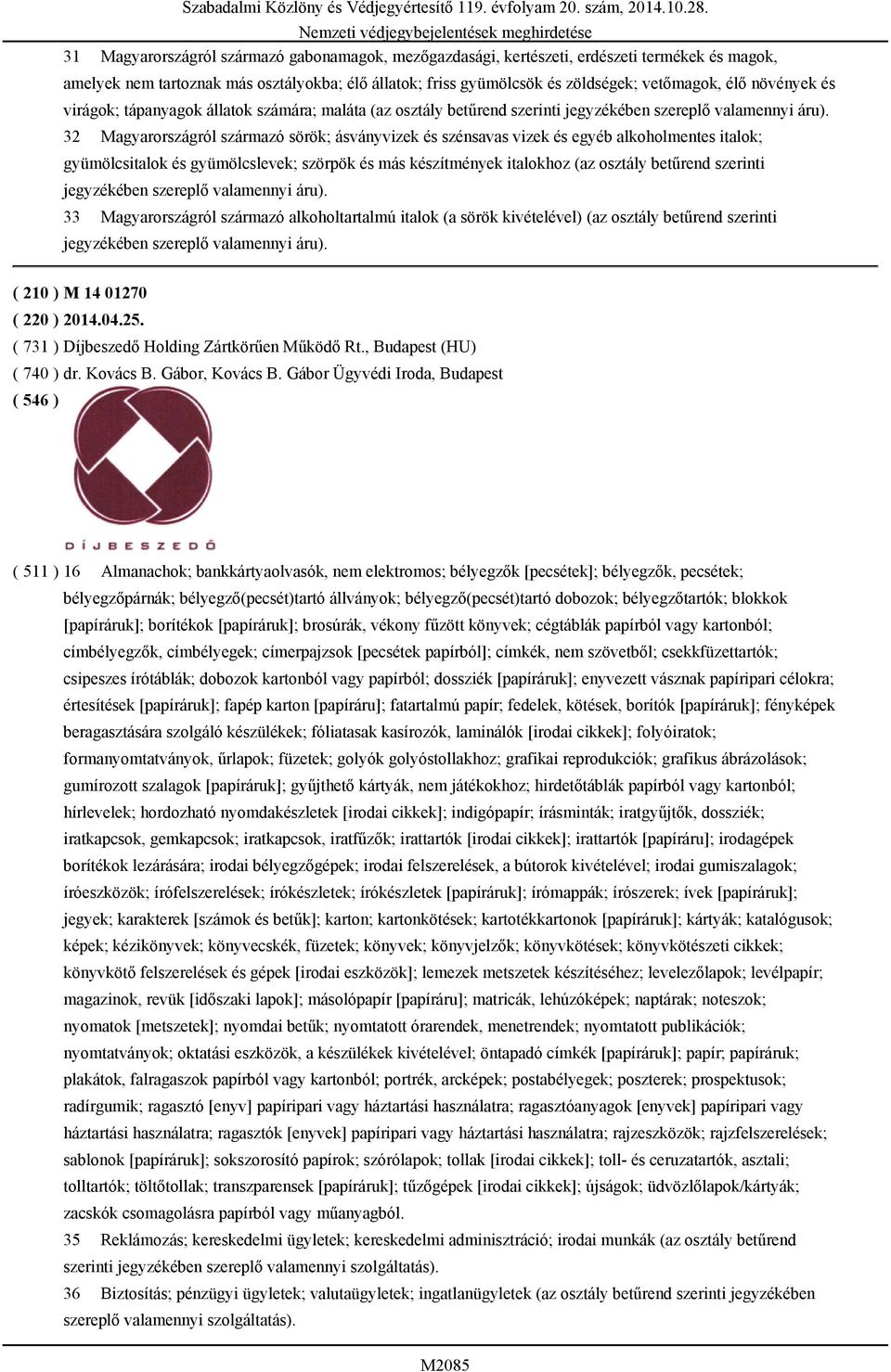 32 Magyarországról származó sörök; ásványvizek és szénsavas vizek és egyéb alkoholmentes italok; gyümölcsitalok és gyümölcslevek; szörpök és más készítmények italokhoz (az osztály betűrend szerinti