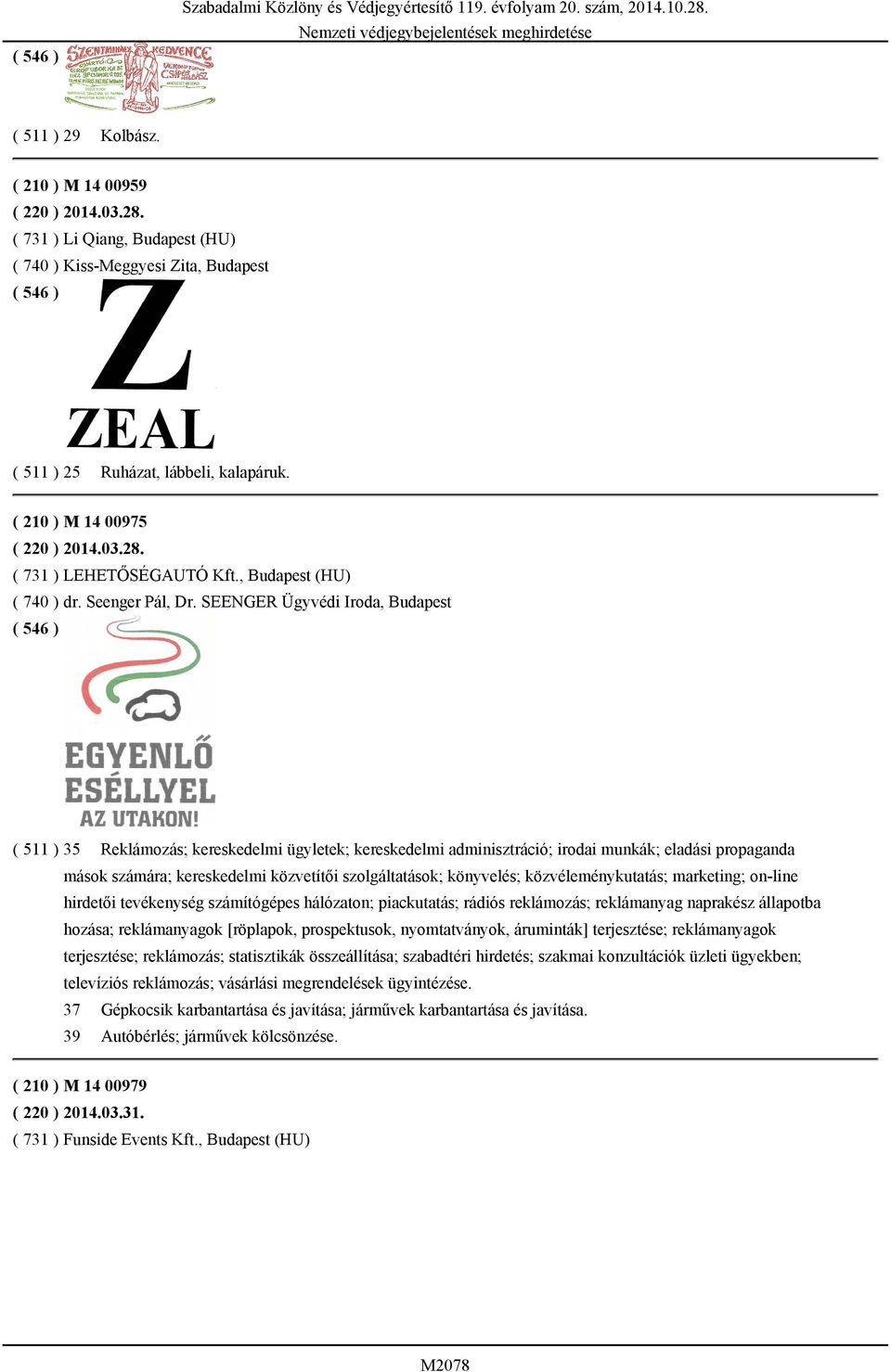 SEENGER Ügyvédi Iroda, Budapest ( 511 ) 35 Reklámozás; kereskedelmi ügyletek; kereskedelmi adminisztráció; irodai munkák; eladási propaganda mások számára; kereskedelmi közvetítői szolgáltatások;