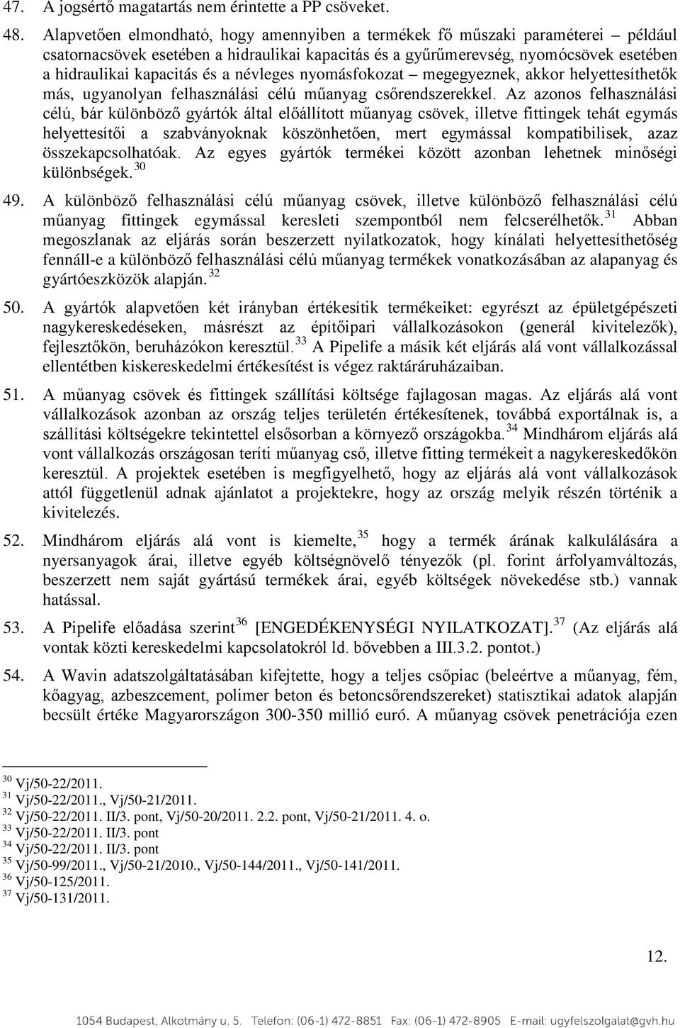 névleges nyomásfokozat megegyeznek, akkor helyettesíthetők más, ugyanolyan felhasználási célú műanyag csőrendszerekkel.