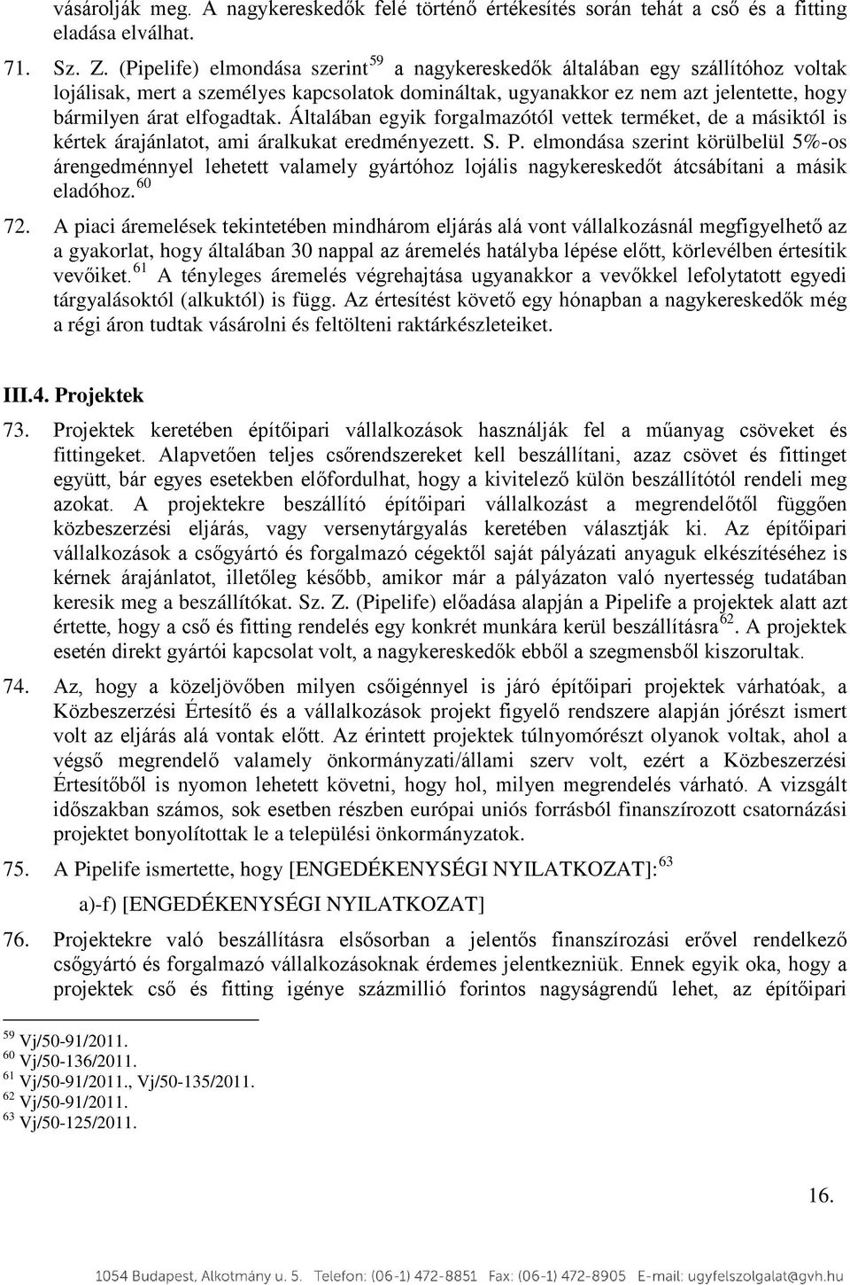 Általában egyik forgalmazótól vettek terméket, de a másiktól is kértek árajánlatot, ami áralkukat eredményezett. S. P.