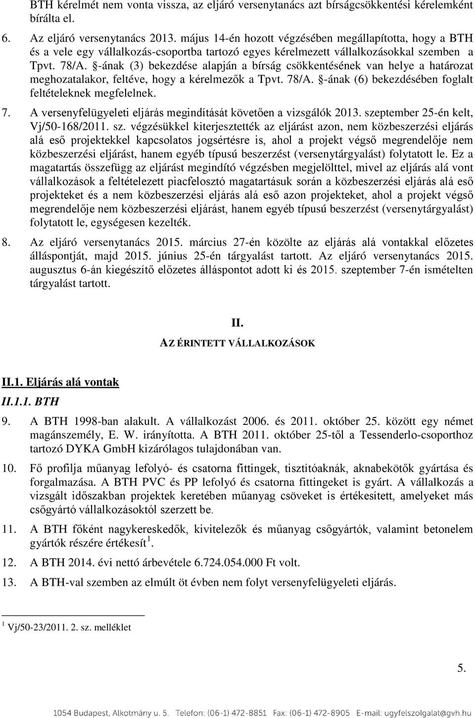 -ának (3) bekezdése alapján a bírság csökkentésének van helye a határozat meghozatalakor, feltéve, hogy a kérelmezők a Tpvt. 78/A. -ának (6) bekezdésében foglalt feltételeknek megfelelnek. 7. A versenyfelügyeleti eljárás megindítását követően a vizsgálók 2013.