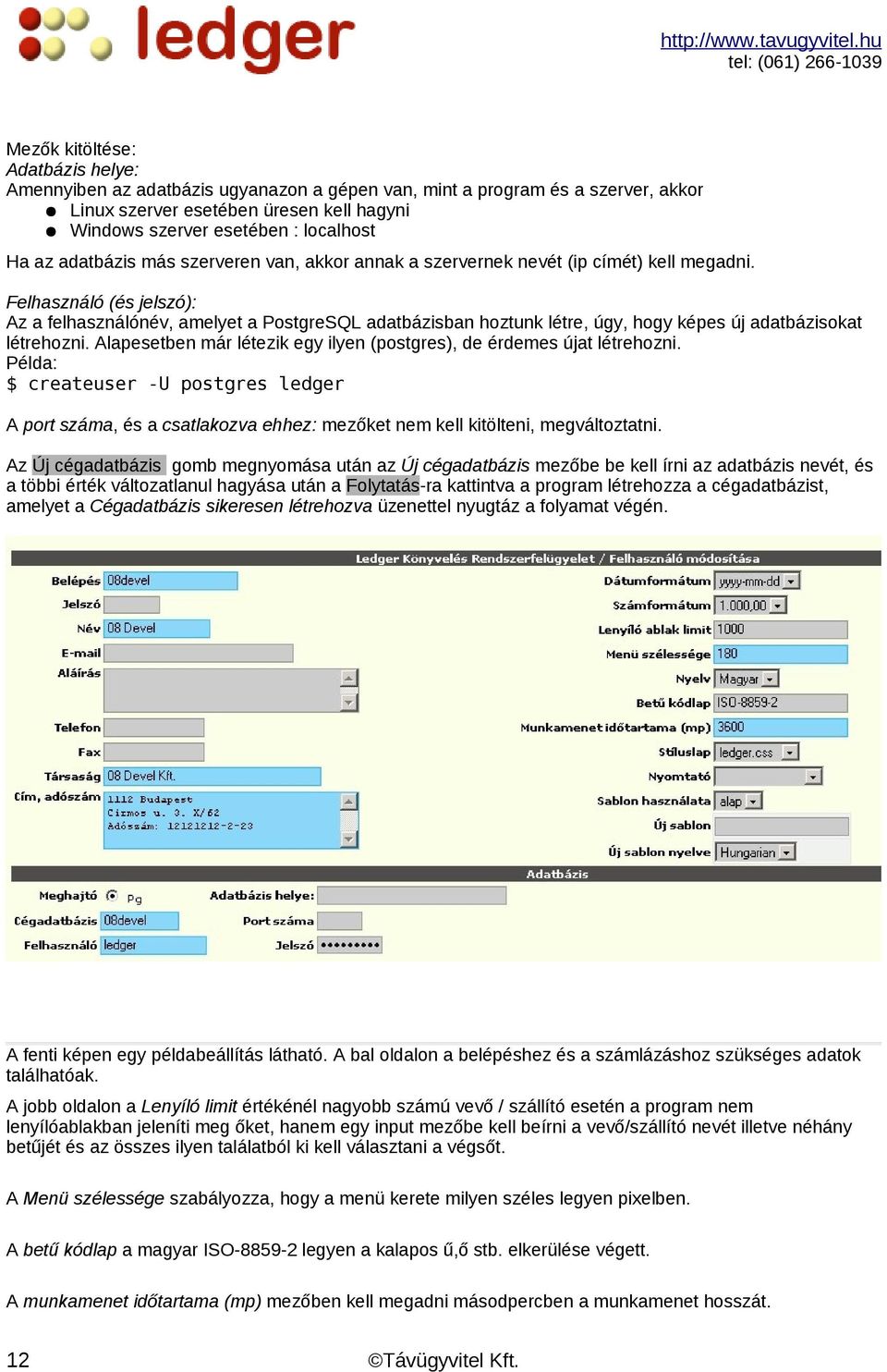 Felhasználó (és jelszó): Az a felhasználónév, amelyet a PostgreSQL adatbázisban hoztunk létre, úgy, hogy képes új adatbázisokat létrehozni.