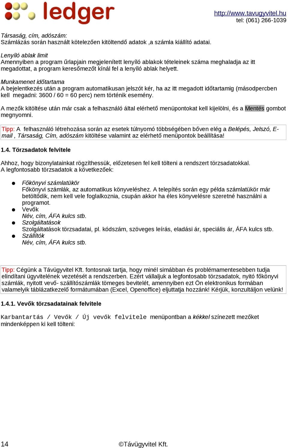 Munkamenet időtartama A bejelentkezés után a program automatikusan jelszót kér, ha az itt megadott időtartamig (másodpercben kell megadni: 3600 / 60 = 60 perc) nem történik esemény.