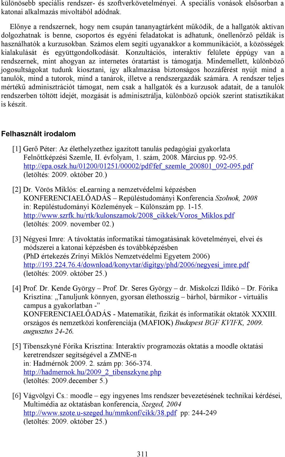 kurzusokban. Számos elem segíti ugyanakkor a kommunikációt, a közösségek kialakulását és együttgondolkodását.