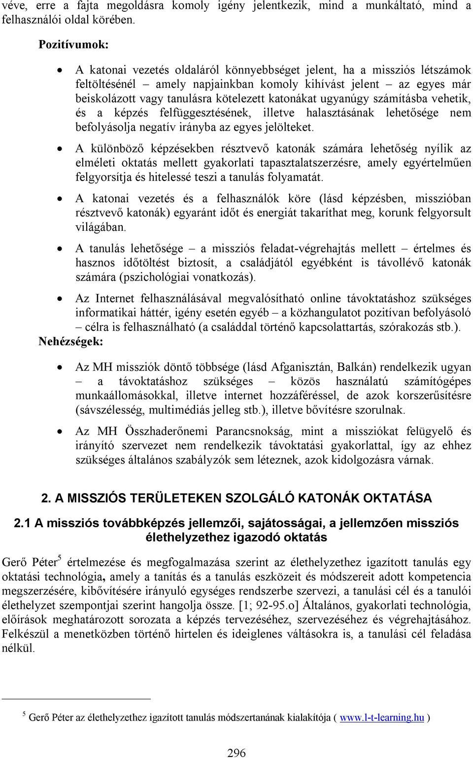 katonákat ugyanúgy számításba vehetik, és a képzés felfüggesztésének, illetve halasztásának lehetősége nem befolyásolja negatív irányba az egyes jelölteket.