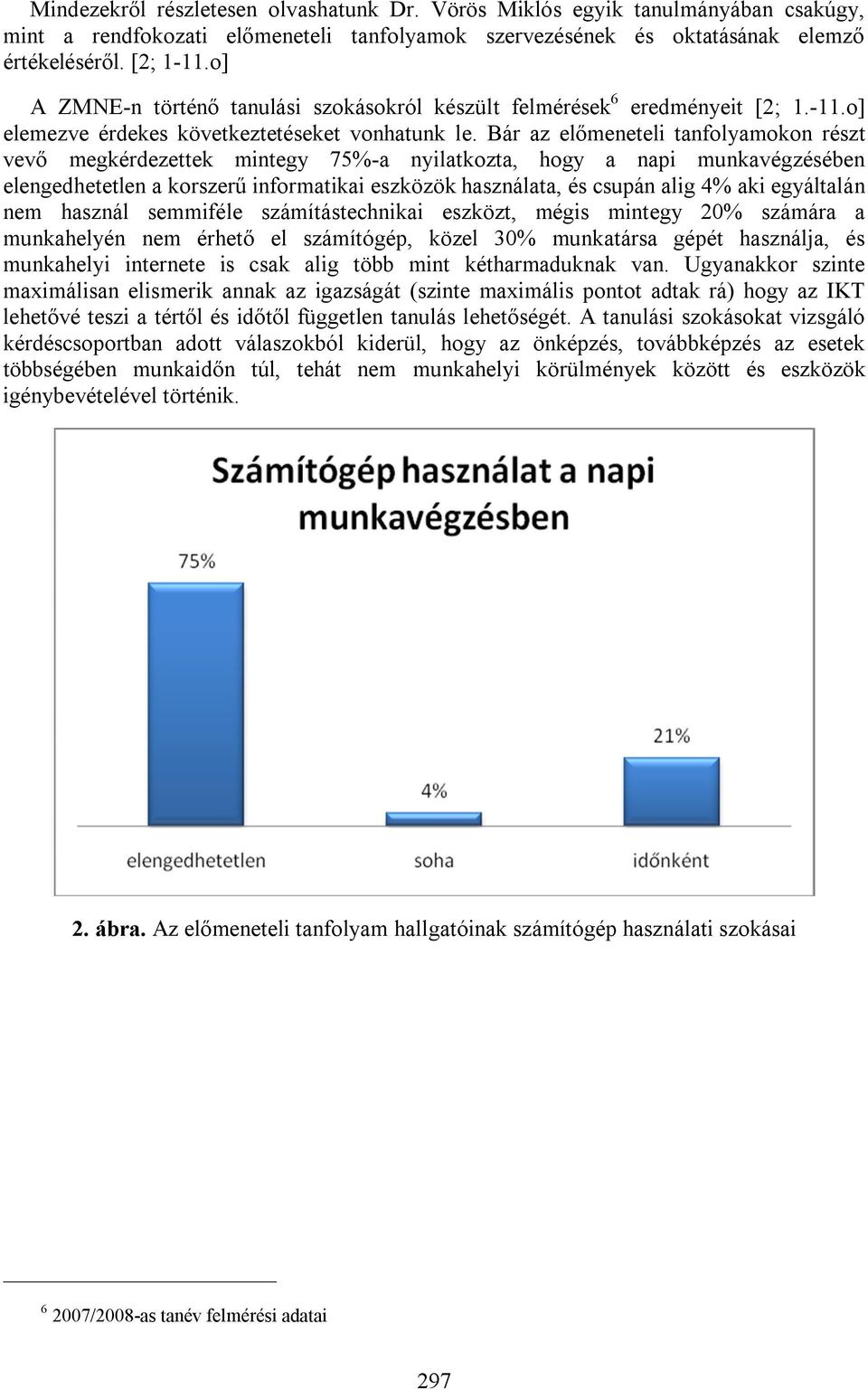 Bár az előmeneteli tanfolyamokon részt vevő megkérdezettek mintegy 75%-a nyilatkozta, hogy a napi munkavégzésében elengedhetetlen a korszerű informatikai eszközök használata, és csupán alig 4% aki