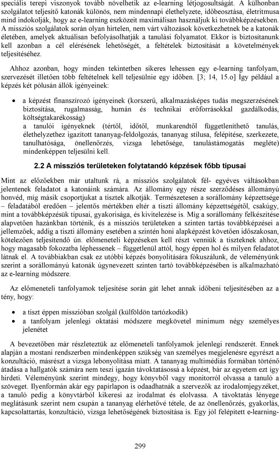 A missziós szolgálatok során olyan hirtelen, nem várt változások következhetnek be a katonák életében, amelyek aktuálisan befolyásolhatják a tanulási folyamatot.