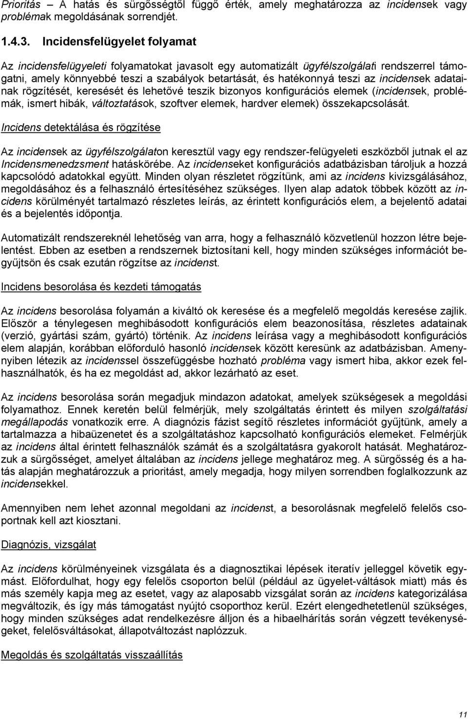 incidensek adatainak rögzítését, keresését és lehetővé teszik bizonyos konfigurációs elemek (incidensek, problémák, ismert hibák, változtatások, szoftver elemek, hardver elemek) összekapcsolását.