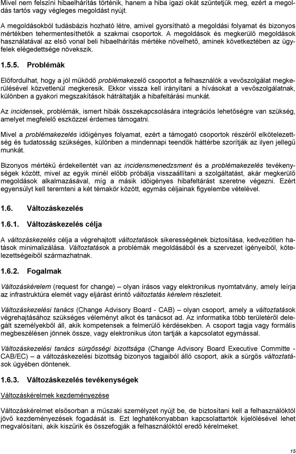 A megoldások és megkerülő megoldások használatával az első vonal beli hibaelhárítás mértéke növelhető, aminek következtében az ügyfelek elégedettsége növekszik. 1.5.