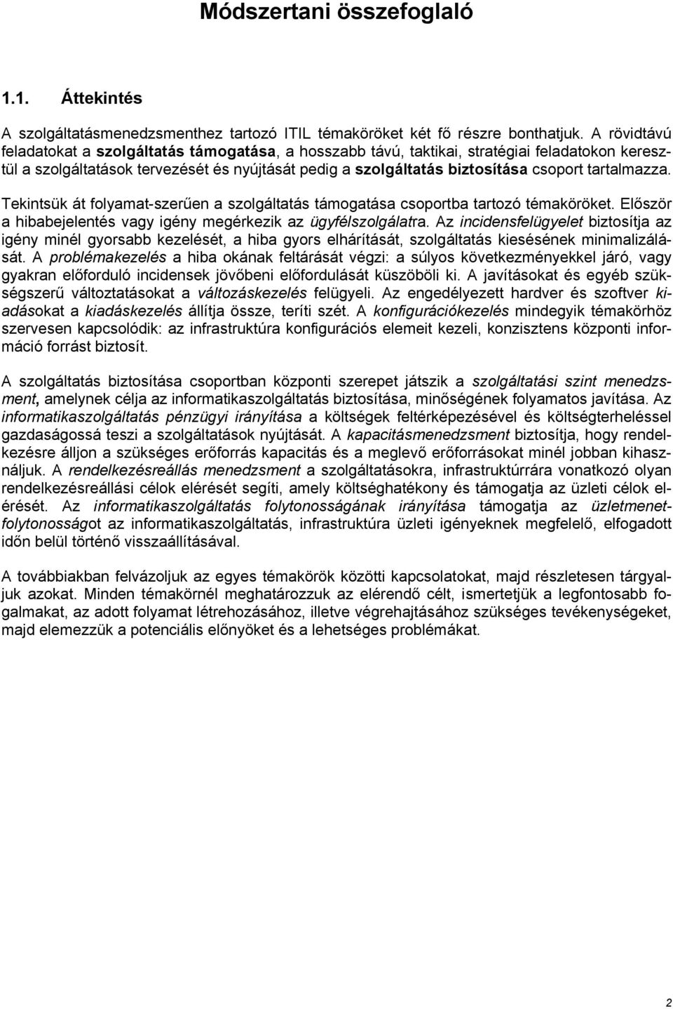 tartalmazza. Tekintsük át folyamat-szerűen a szolgáltatás támogatása csoportba tartozó témaköröket. Először a hibabejelentés vagy igény megérkezik az ügyfélszolgálatra.