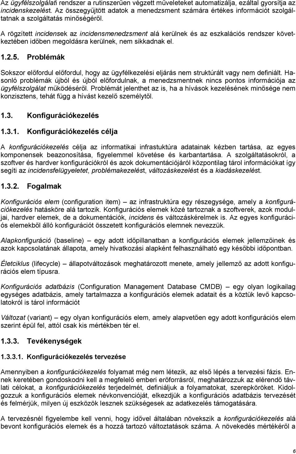 A rögzített incidensek az incidensmenedzsment alá kerülnek és az eszkalációs rendszer következtében időben megoldásra kerülnek, nem sikkadnak el. 1.2.5.