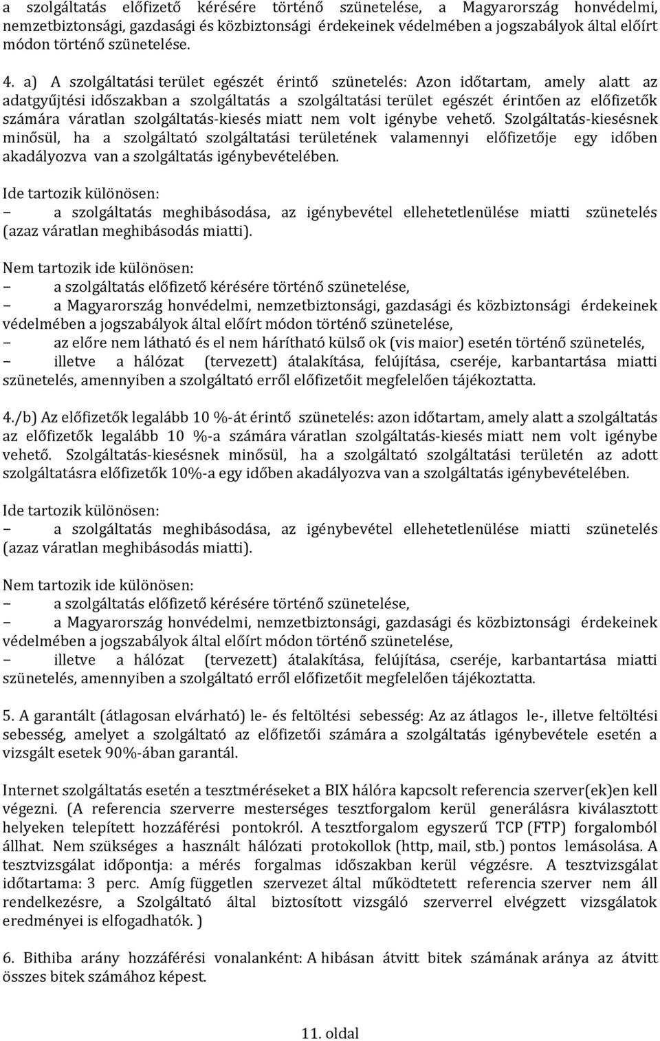 a) A szolgáltatási terület egészét érintő szünetelés: Azon időtartam, amely alatt az adatgyűjtési időszakban a szolgáltatás a szolgáltatási terület egészét érintően az előfizetők számára váratlan