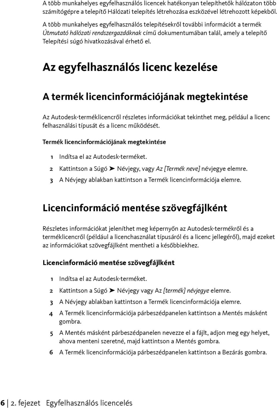 Az egyfelhasználós licenc kezelése A termék licencinformációjának megtekintése Az Autodesk-terméklicencről részletes információkat tekinthet meg, például a licenc felhasználási típusát és a licenc