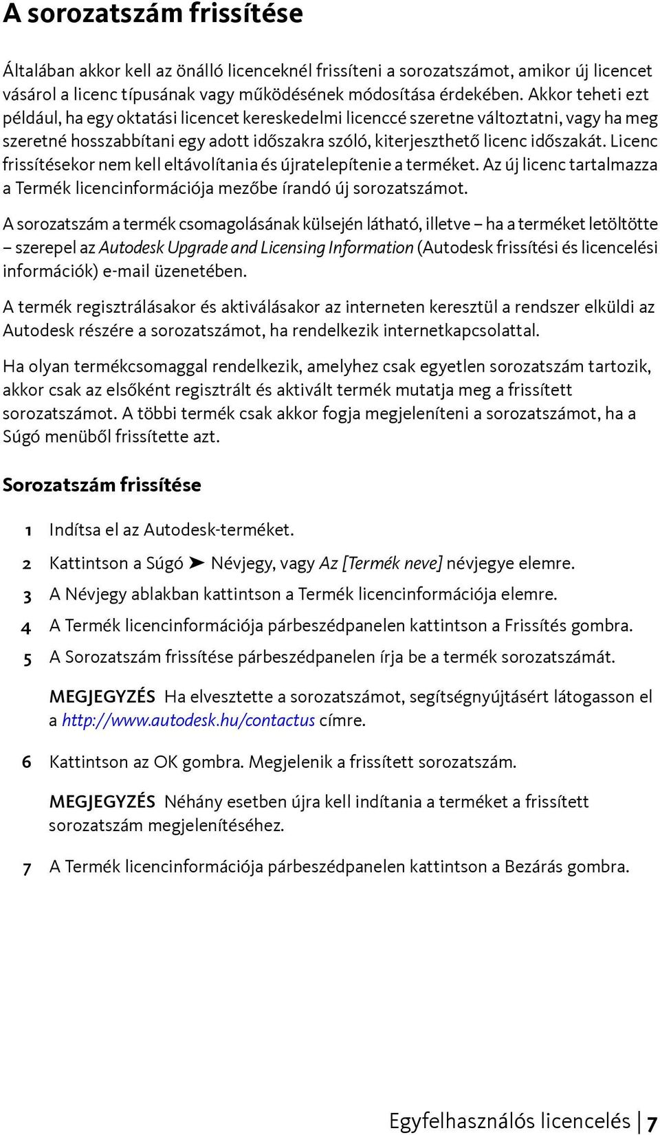 Licenc frissítésekor nem kell eltávolítania és újratelepítenie a terméket. Az új licenc tartalmazza a Termék licencinformációja mezőbe írandó új sorozatszámot.