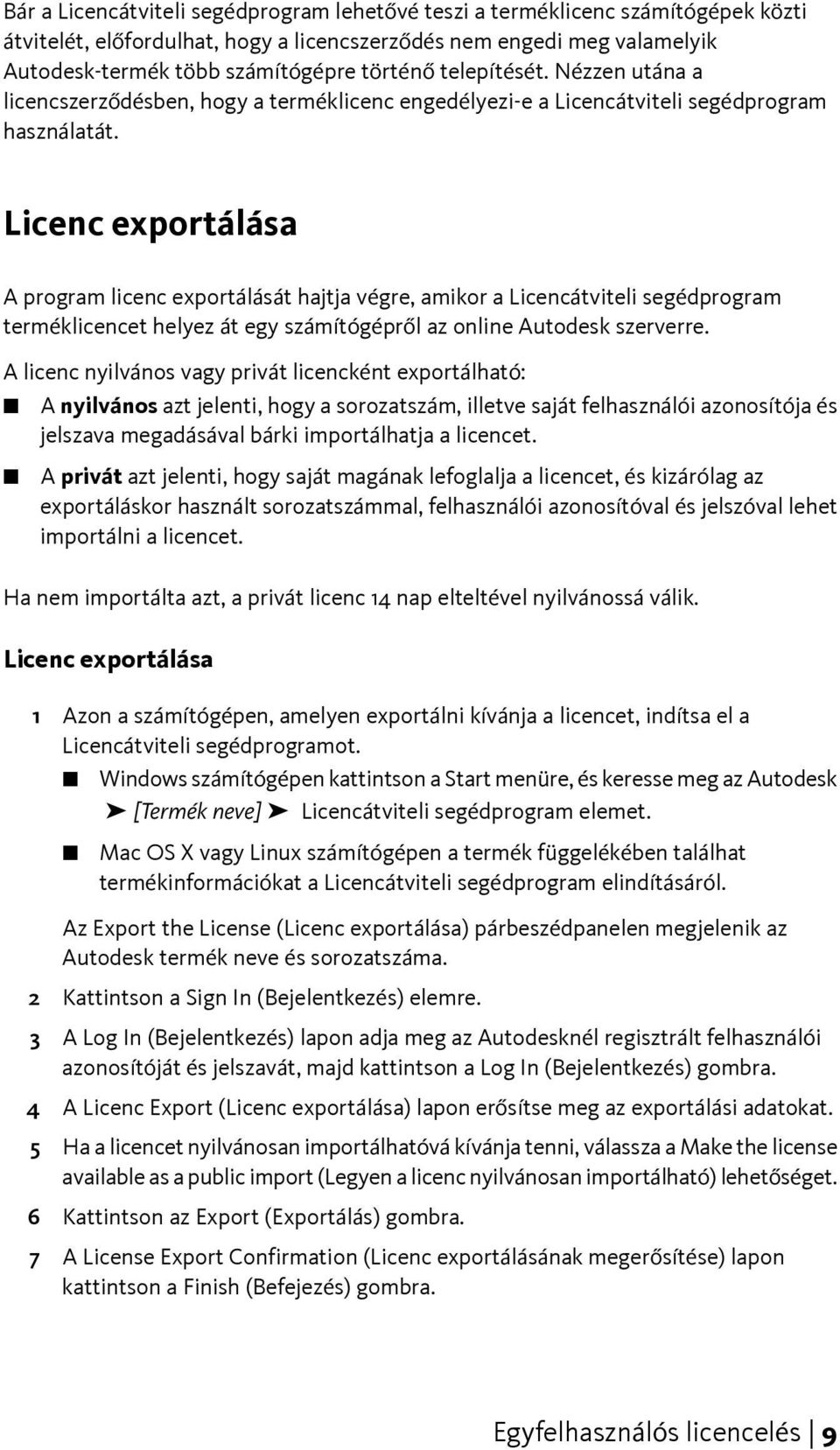 Licenc exportálása A program licenc exportálását hajtja végre, amikor a Licencátviteli segédprogram terméklicencet helyez át egy számítógépről az online Autodesk szerverre.