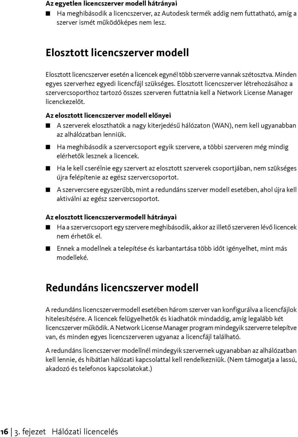 Elosztott licencszerver létrehozásához a szervercsoporthoz tartozó összes szerveren futtatnia kell a Network License Manager licenckezelőt.