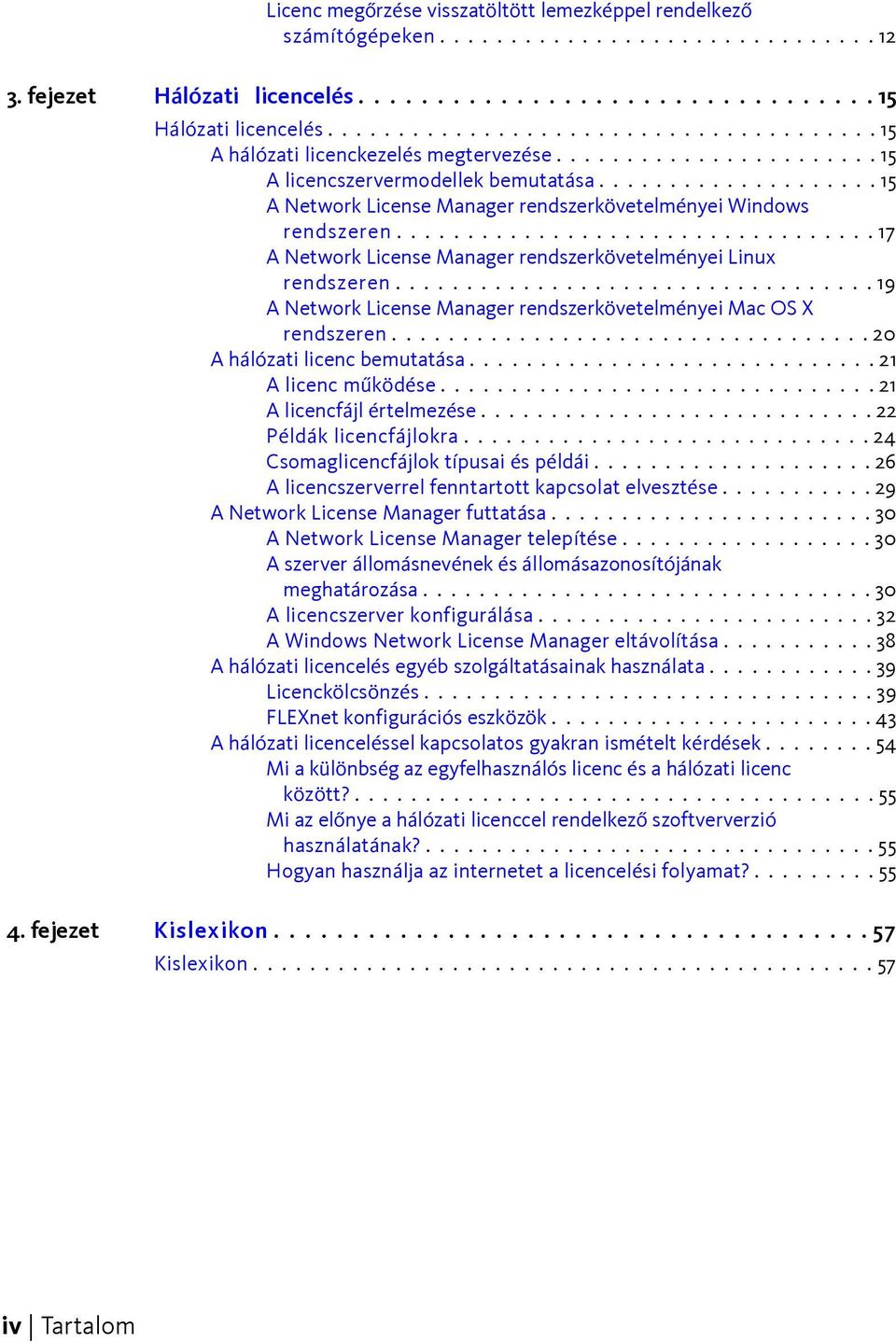 ................... 15 A Network License Manager rendszerkövetelményei Windows rendszeren.................................. 17 A Network License Manager rendszerkövetelményei Linux rendszeren.