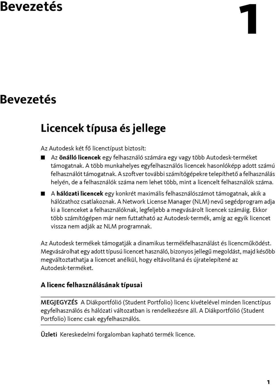 A szoftver további számítógépekre telepíthető a felhasználás helyén, de a felhasználók száma nem lehet több, mint a licencelt felhasználók száma.