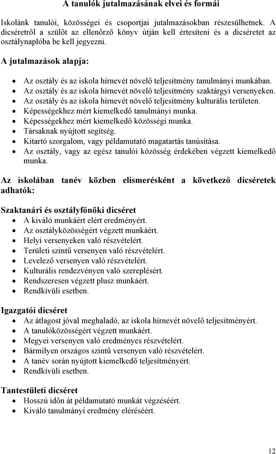 A jutalmazások alapja: Az osztály és az iskola hírnevét növelő teljesítmény tanulmányi munkában. Az osztály és az iskola hírnevét növelő teljesítmény szaktárgyi versenyeken.