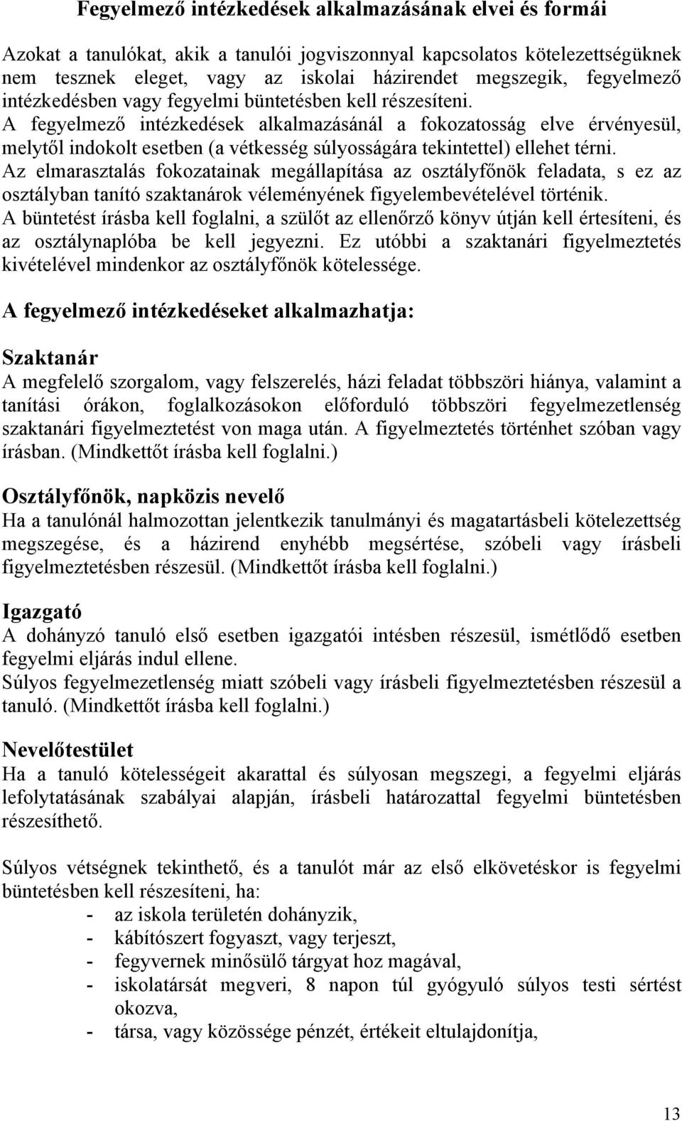 A fegyelmező intézkedések alkalmazásánál a fokozatosság elve érvényesül, melytől indokolt esetben (a vétkesség súlyosságára tekintettel) ellehet térni.