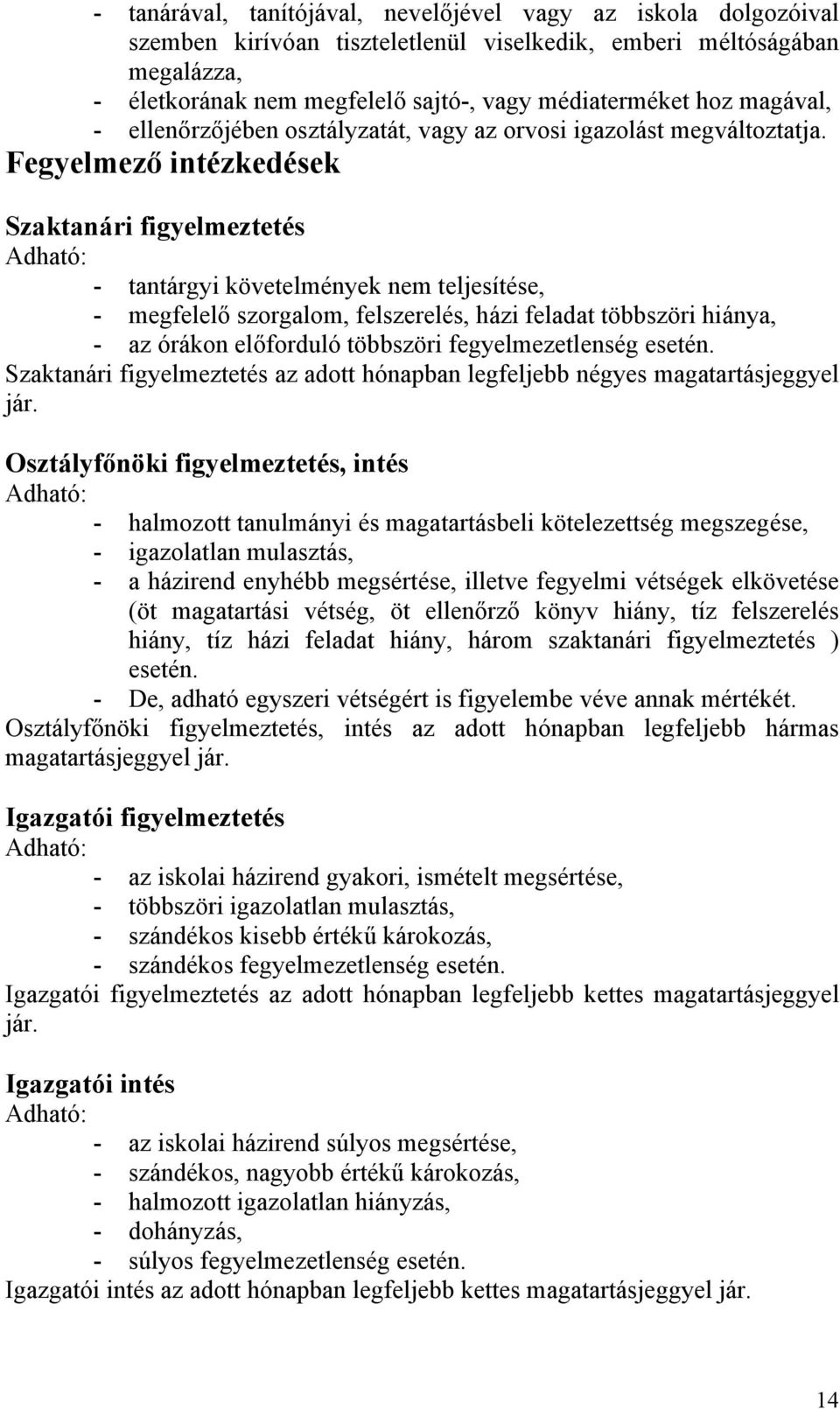 Fegyelmező intézkedések Szaktanári figyelmeztetés Adható: - tantárgyi követelmények nem teljesítése, - megfelelő szorgalom, felszerelés, házi feladat többszöri hiánya, - az órákon előforduló