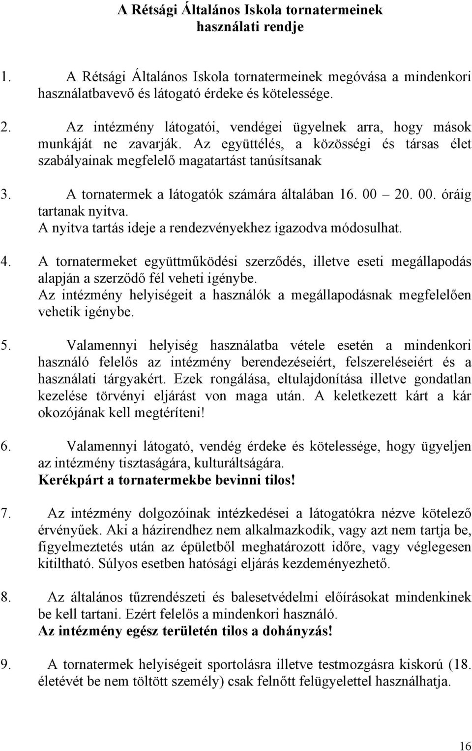 A tornatermek a látogatók számára általában 16. 00 20. 00. óráig tartanak nyitva. A nyitva tartás ideje a rendezvényekhez igazodva módosulhat. 4.