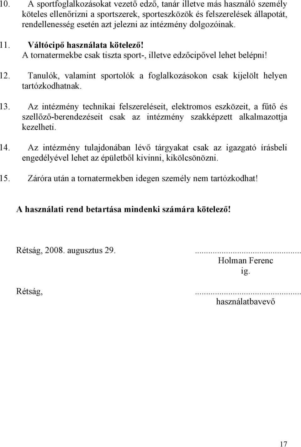 Tanulók, valamint sportolók a foglalkozásokon csak kijelölt helyen tartózkodhatnak. 13.