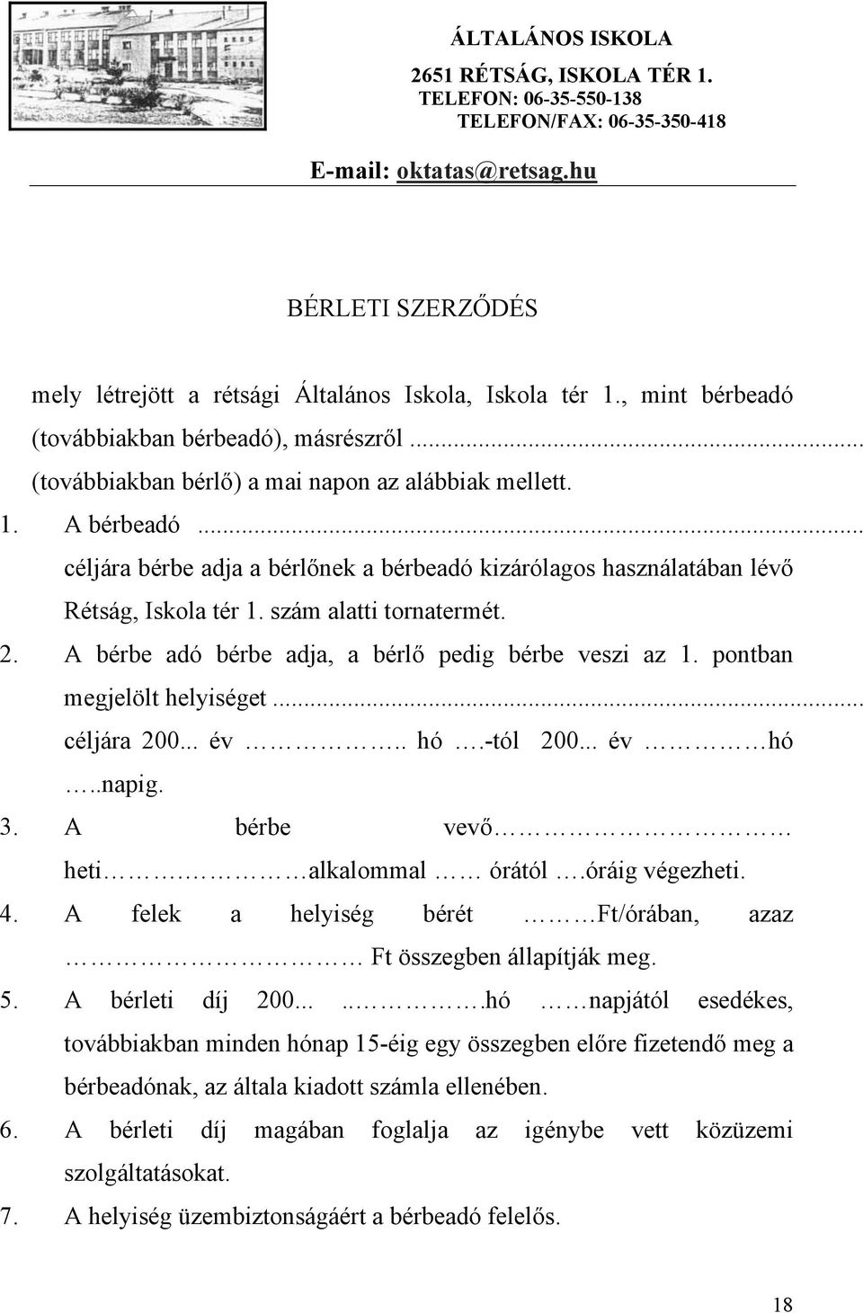 .. céljára bérbe adja a bérlőnek a bérbeadó kizárólagos használatában lévő Rétság, Iskola tér 1. szám alatti tornatermét. 2. A bérbe adó bérbe adja, a bérlő pedig bérbe veszi az 1.