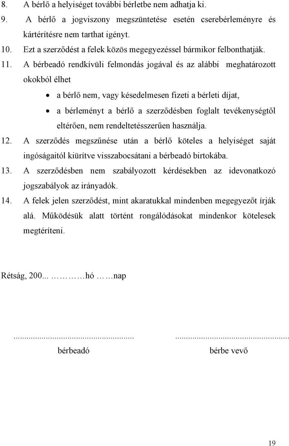 A bérbeadó rendkívüli felmondás jogával és az alábbi meghatározott okokból élhet a bérlő nem, vagy késedelmesen fizeti a bérleti díjat, a bérleményt a bérlő a szerződésben foglalt tevékenységtől