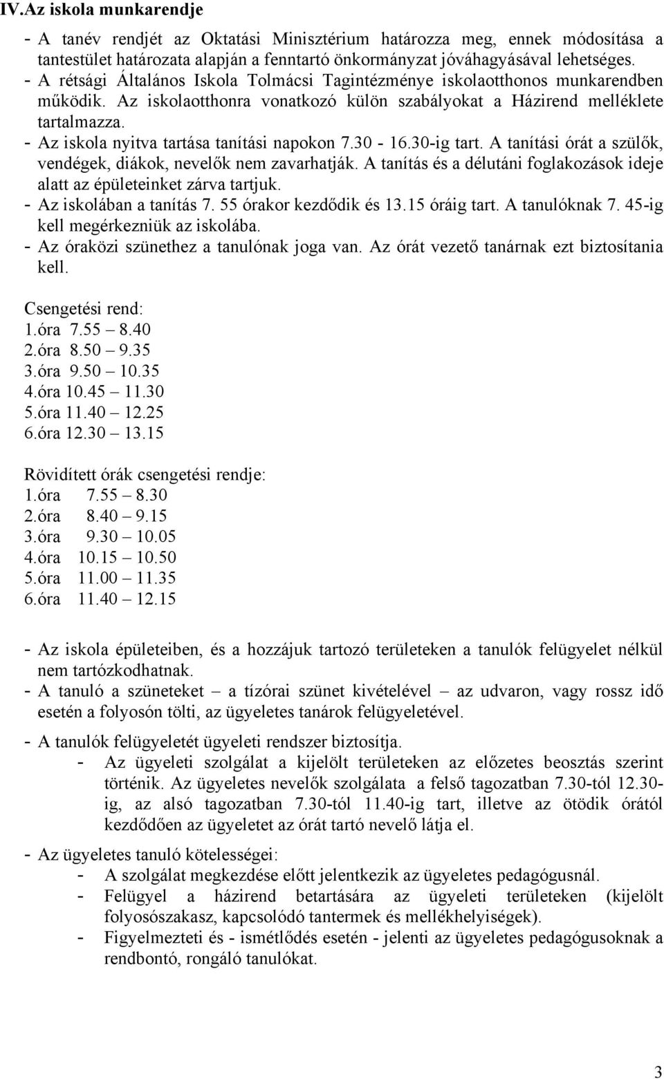 - Az iskola nyitva tartása tanítási napokon 7.30-16.30-ig tart. A tanítási órát a szülők, vendégek, diákok, nevelők nem zavarhatják.