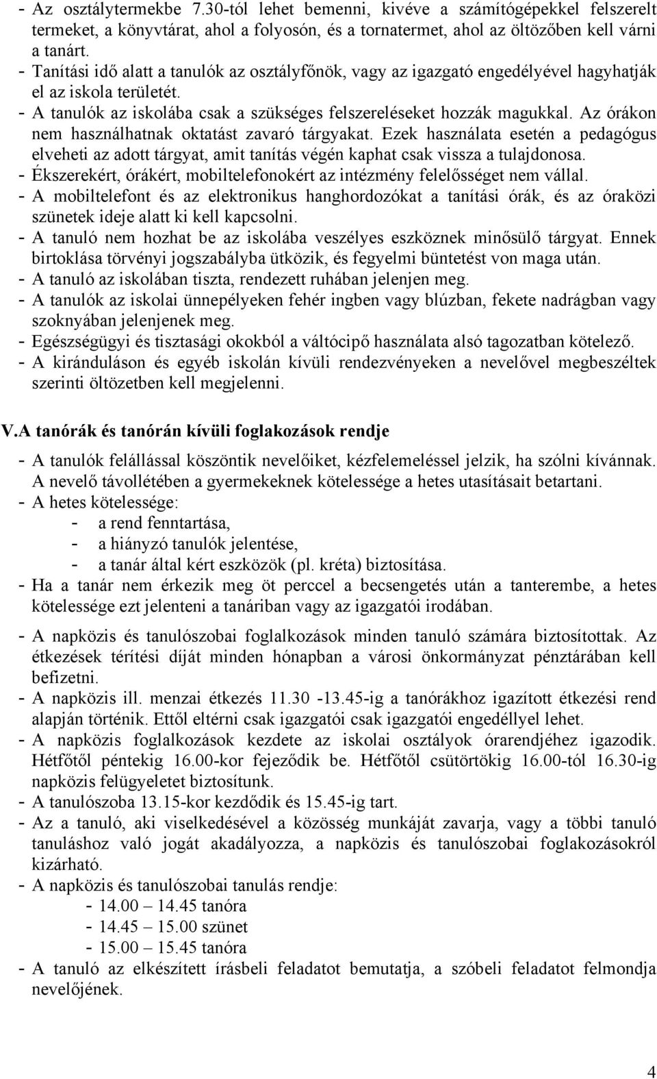 Az órákon nem használhatnak oktatást zavaró tárgyakat. Ezek használata esetén a pedagógus elveheti az adott tárgyat, amit tanítás végén kaphat csak vissza a tulajdonosa.