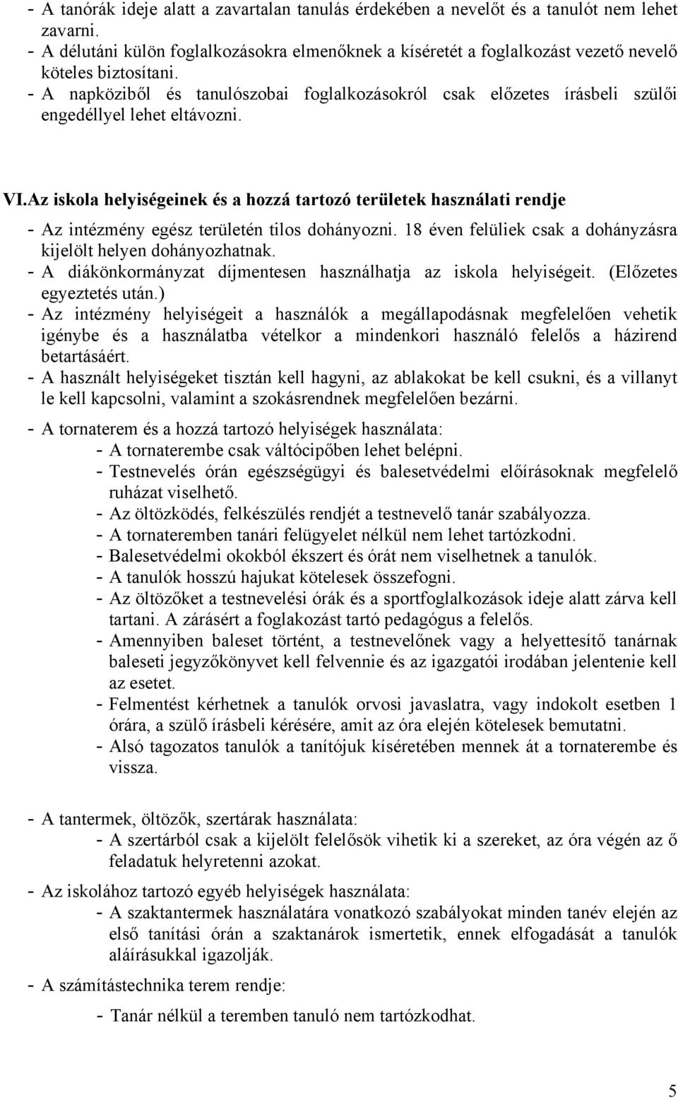 - A napköziből és tanulószobai foglalkozásokról csak előzetes írásbeli szülői engedéllyel lehet eltávozni. VI.