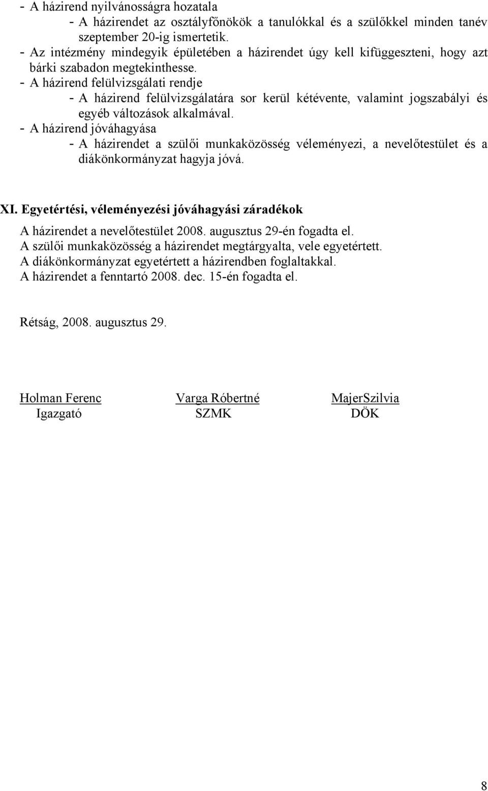 - A házirend felülvizsgálati rendje - A házirend felülvizsgálatára sor kerül kétévente, valamint jogszabályi és egyéb változások alkalmával.