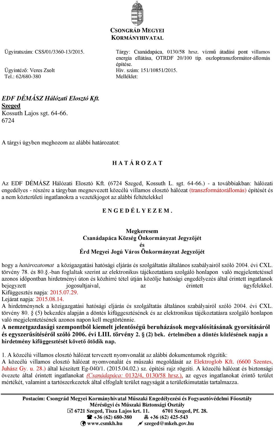 6724 A tárgyi ügyben meghozom az alábbi határozatot: H A T Á R O Z A T Az EDF DÉMÁSZ Hálózati Elosztó Kft. (6724 Szeged, Kossuth L. sgt. 64-66.