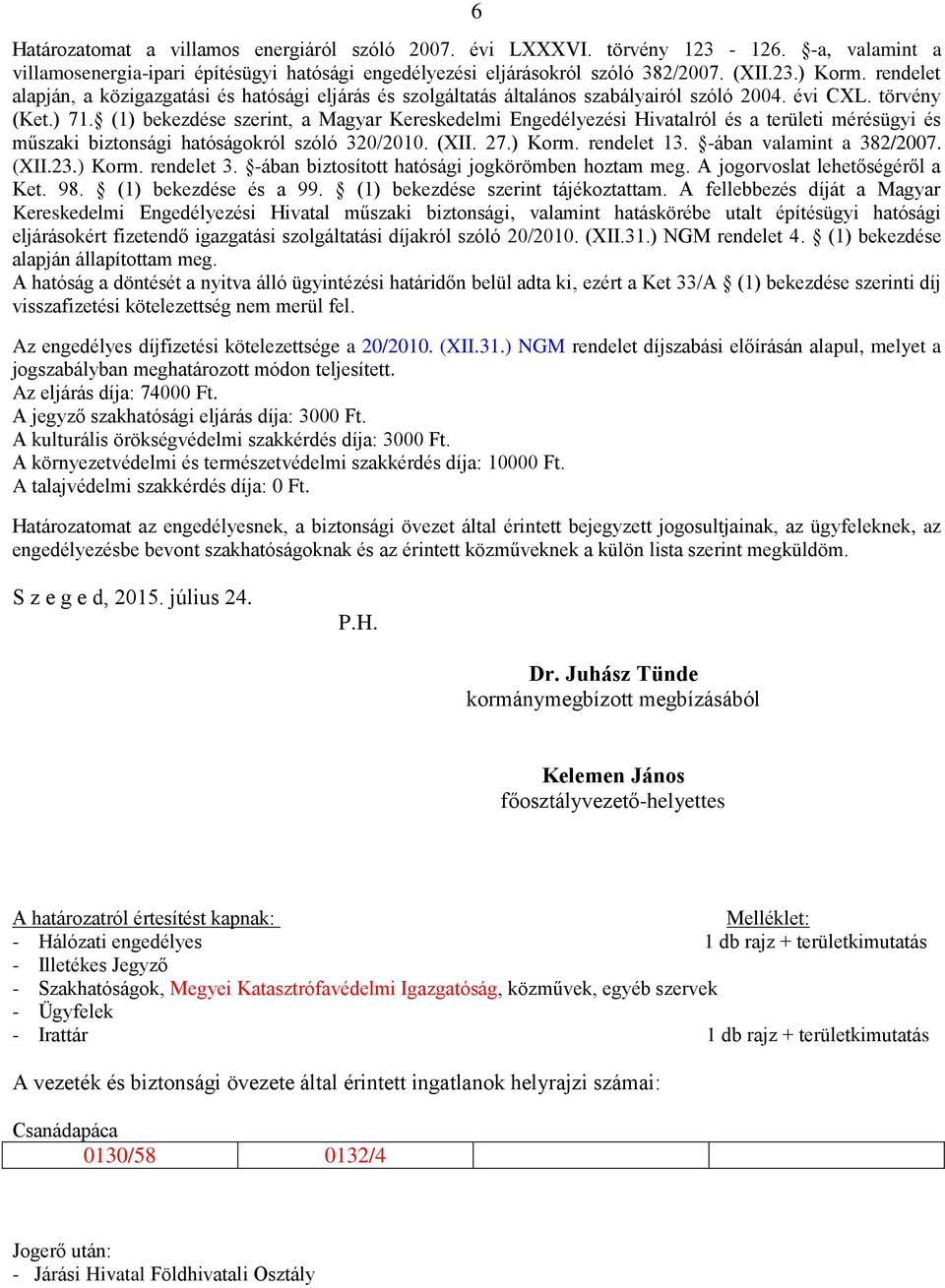 (1) bekezdése szerint, a Magyar Kereskedelmi Engedélyezési Hivatalról és a területi mérésügyi és műszaki biztonsági hatóságokról szóló 320/2010. (XII. 27.) Korm. rendelet 13.