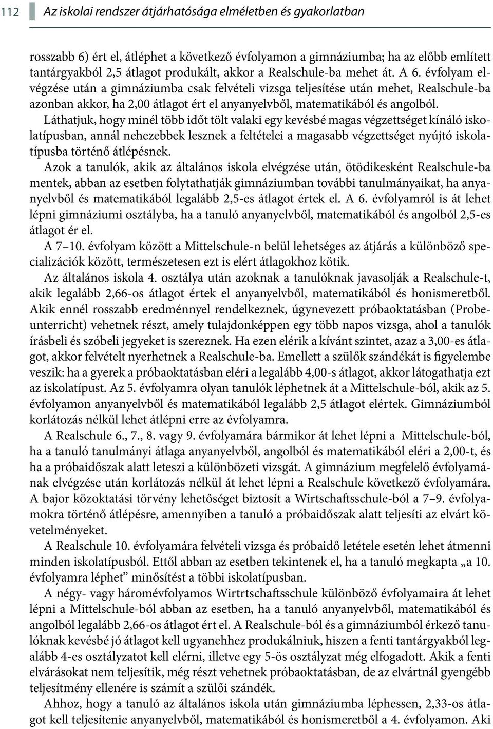 évfolyam elvégzése után a gimnáziumba csak felvételi vizsga teljesítése után mehet, Realschule-ba azonban akkor, ha 2,00 átlagot ért el anyanyelvből, matematikából és angolból.