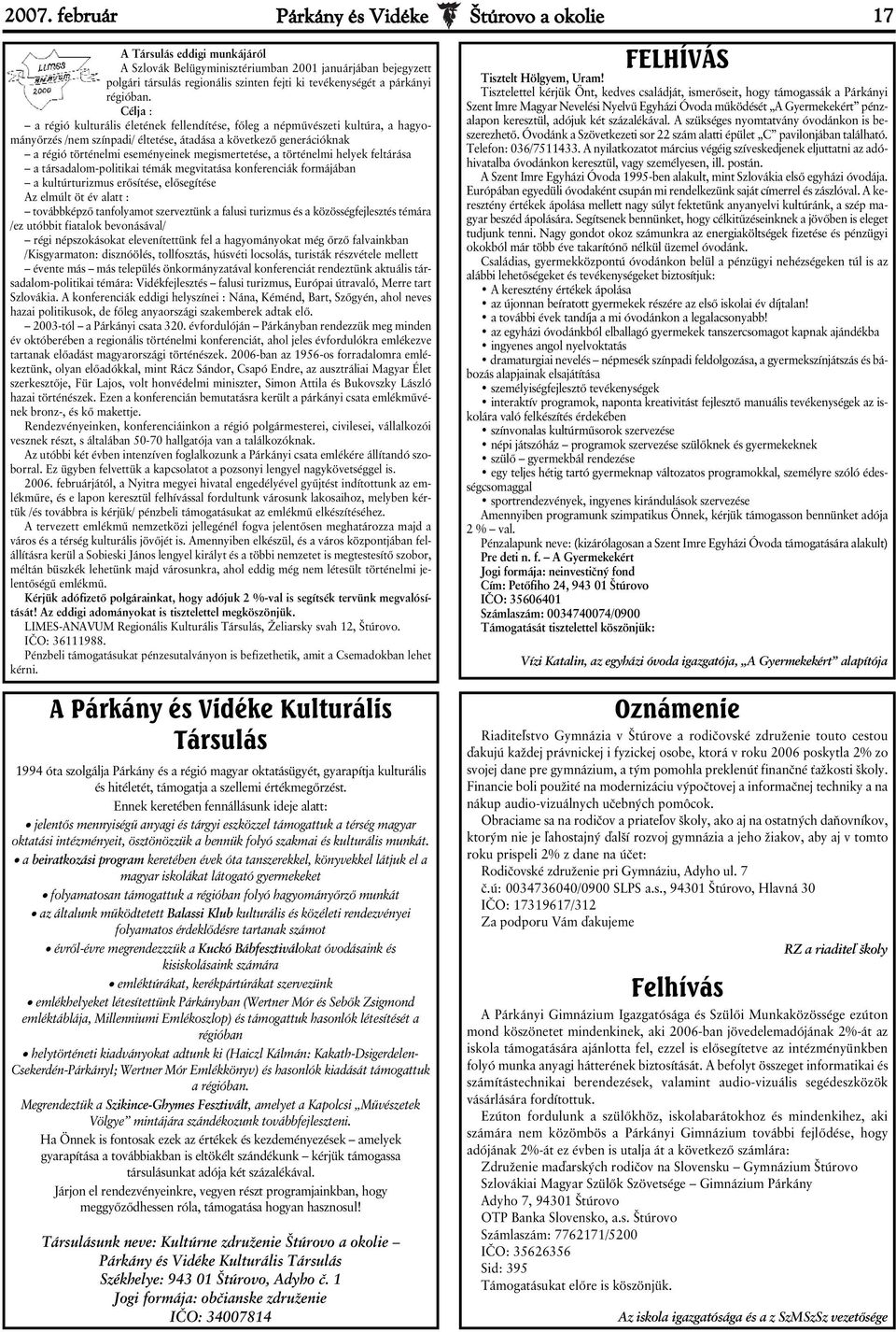 Célja : a régió kulturális életének fellendítése, főleg a népművészeti kultúra, a hagyományőrzés /nem színpadi/ éltetése, átadása a következő generációknak a régió történelmi eseményeinek